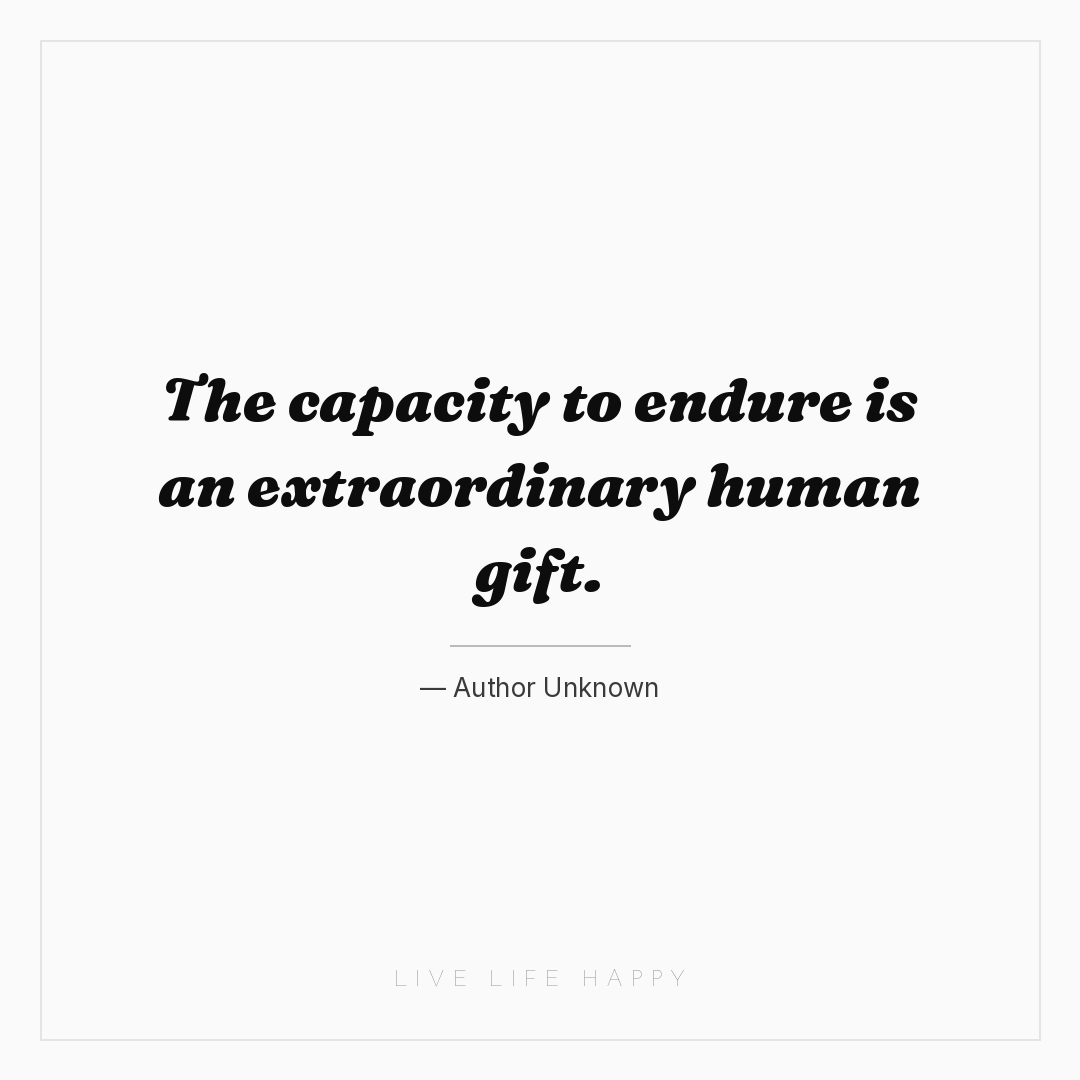 The capacity to endure is an extraordinary human gif... — Author Unknown