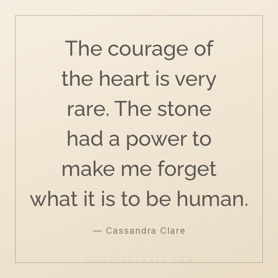 "The courage of the heart is very rare. The stone had a power to make ...