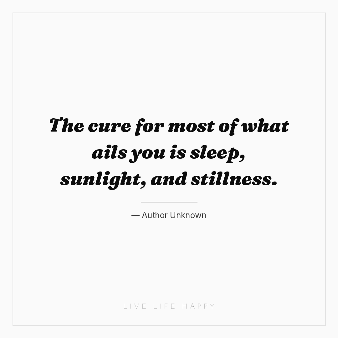 The cure for most of what ails you is sleep, sunligh... — Author Unknown
