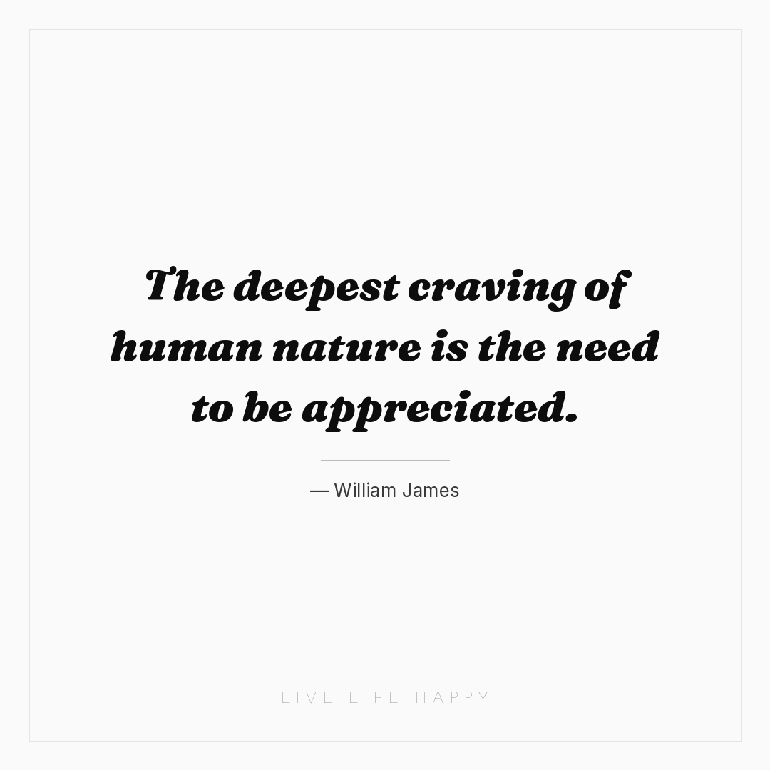The deepest craving of human nature is the need to b... — William James