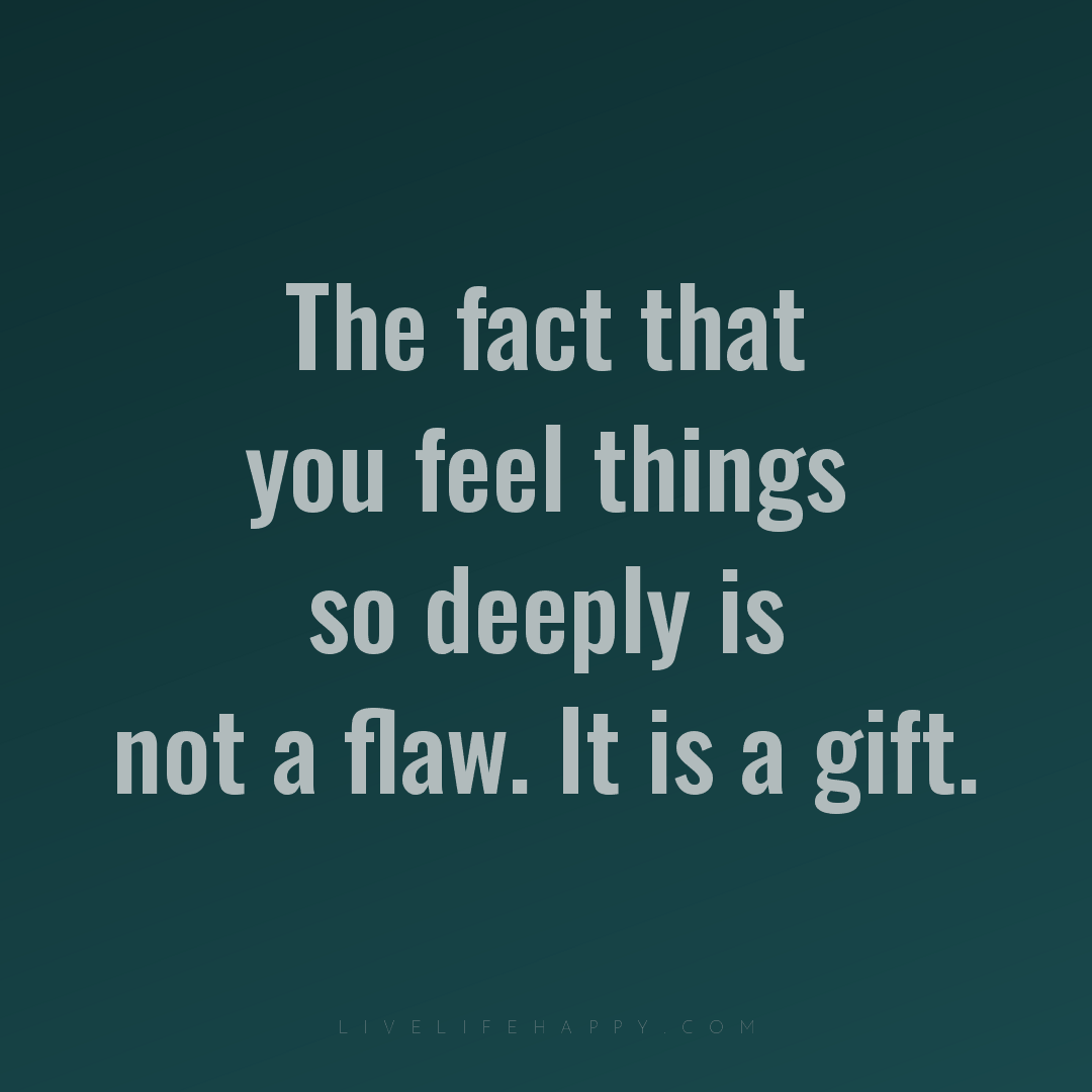 The fact that you feel things so deeply is not a fla... — Author Unknown