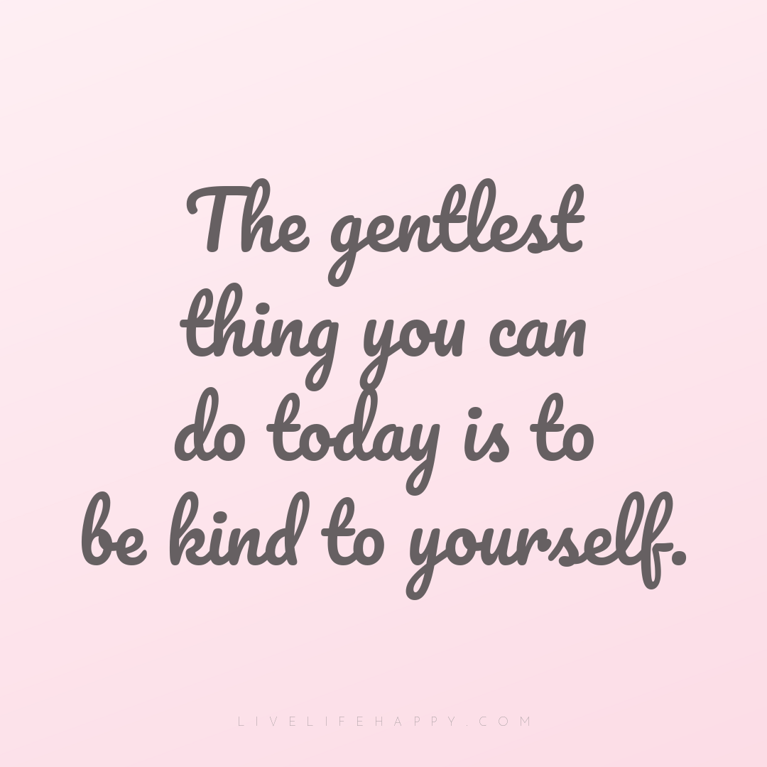 The gentlest thing you can do today is to be kind to... — Author Unknown