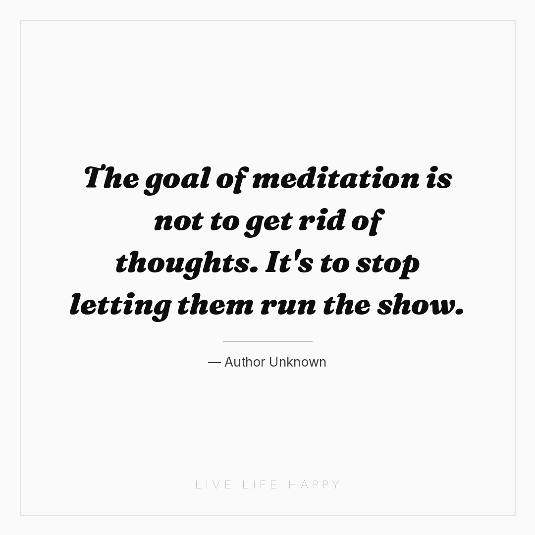 The goal of meditation is not to get rid of thoughts... — Author Unknown