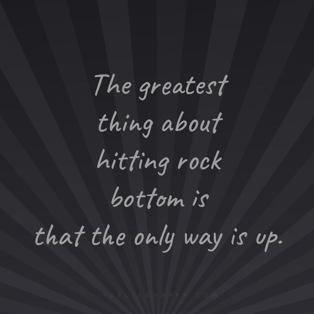 The greatest thing about hitting rock bottom is that... — Author Unknown