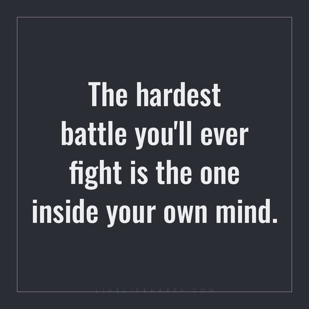 The hardest battle you'll ever fight is the one insi... — Author Unknown