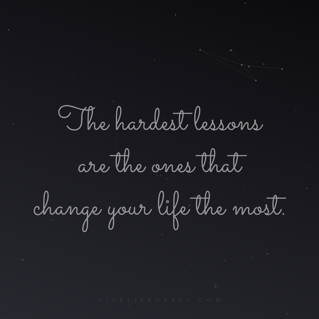 The hardest lessons are the ones that change your li... — Author Unknown