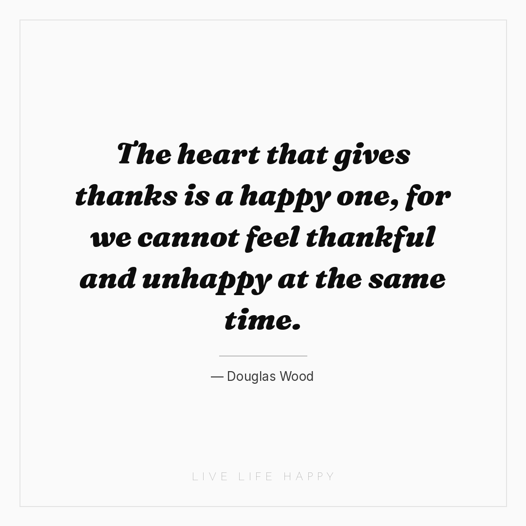 The heart that gives thanks is a happy one, for we c... — Douglas Wood