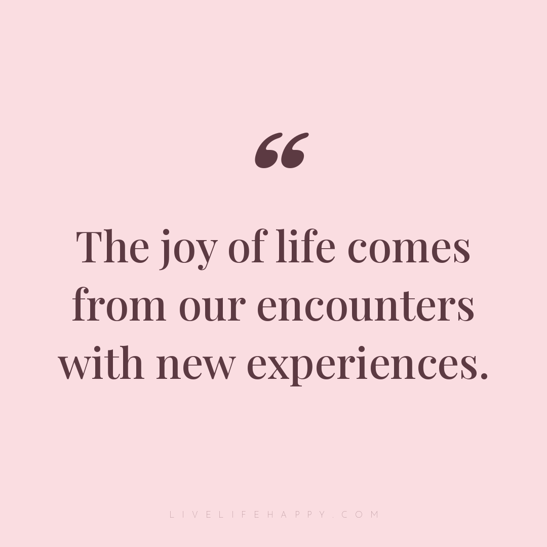 The joy of life comes from our encounters with new e... — Author Unknown