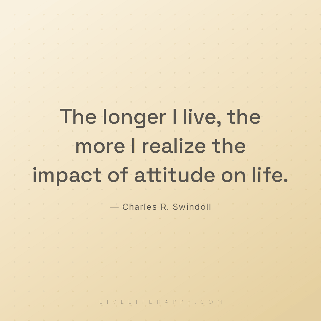 The longer I live, the more I realize the impact of ... — Charles R. Swindoll