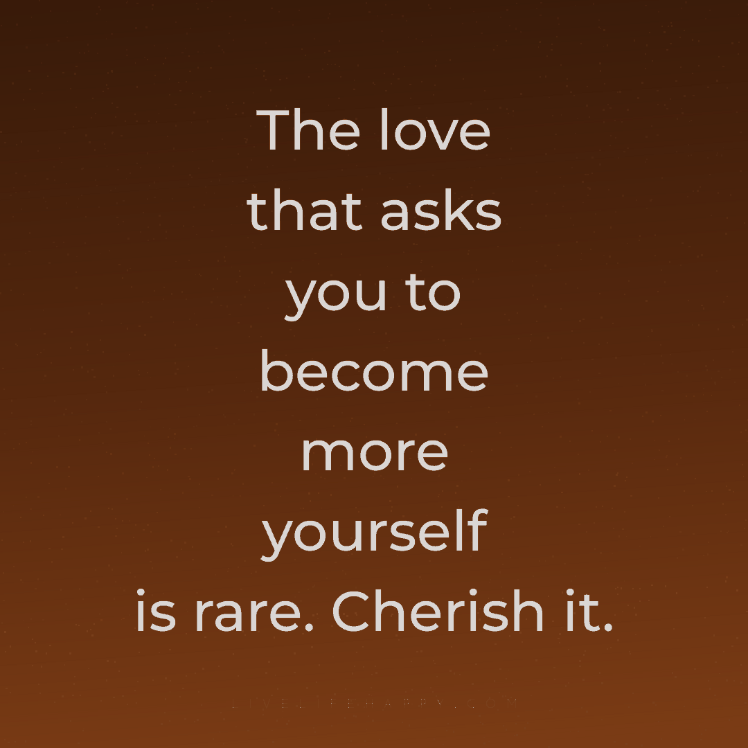 The love that asks you to become more yourself is ra... — Author Unknown