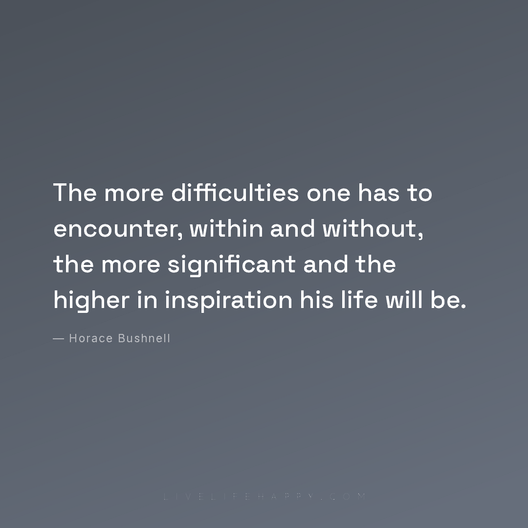 The more difficulties one has to encounter, within a... — Horace Bushnell