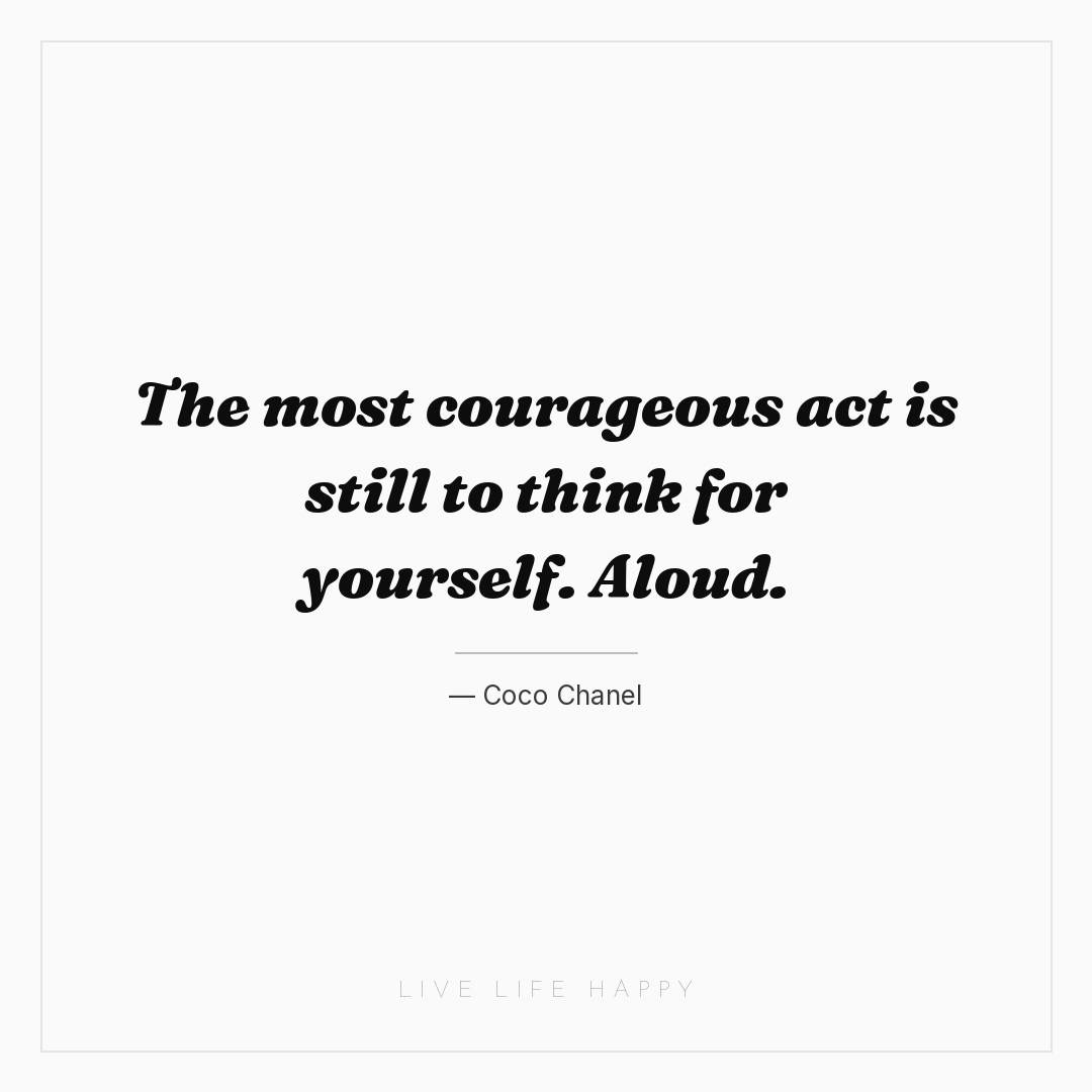 The most courageous act is still to think for yourse... — Coco Chanel