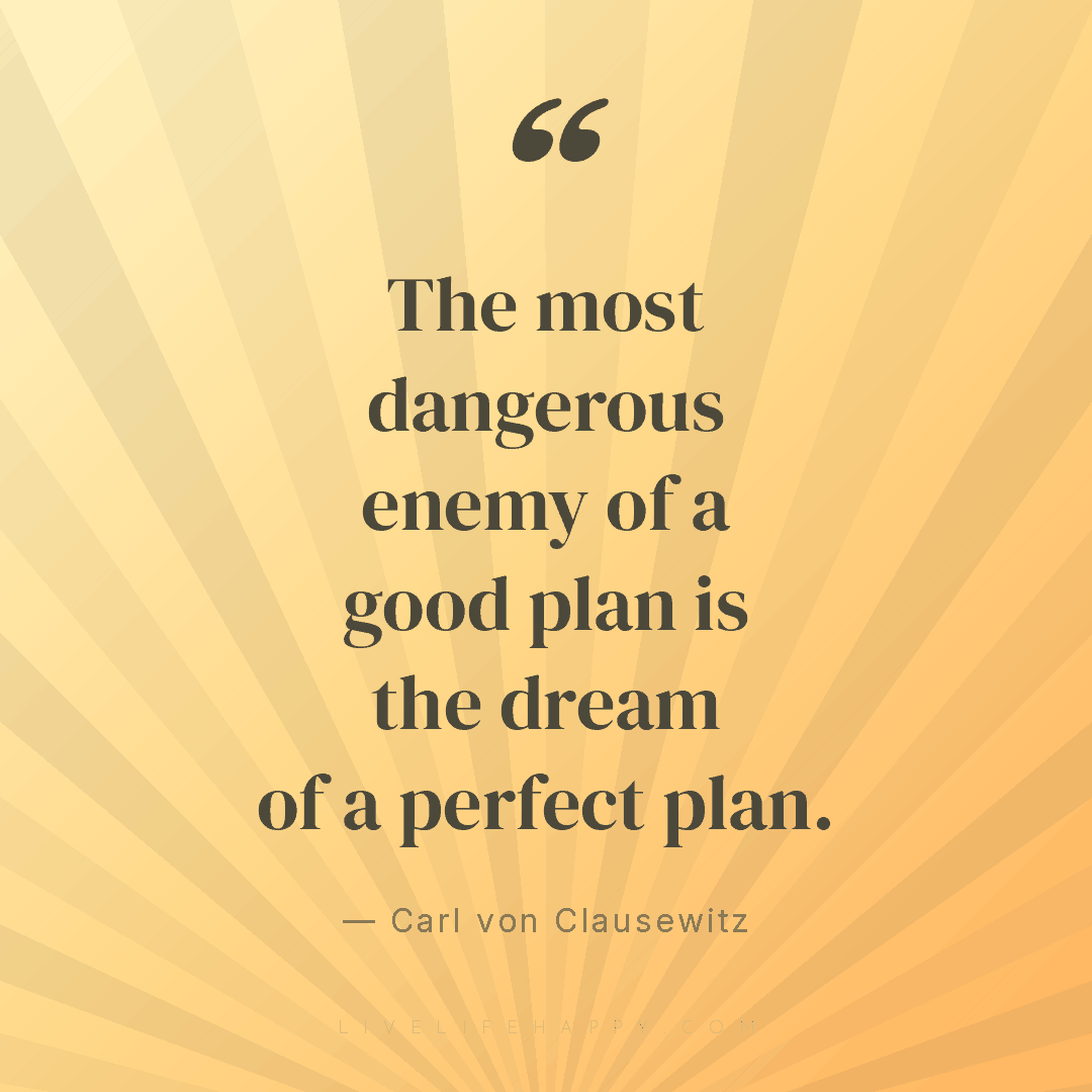 The most dangerous enemy of a good plan is the dream... — Carl von Clausewitz
