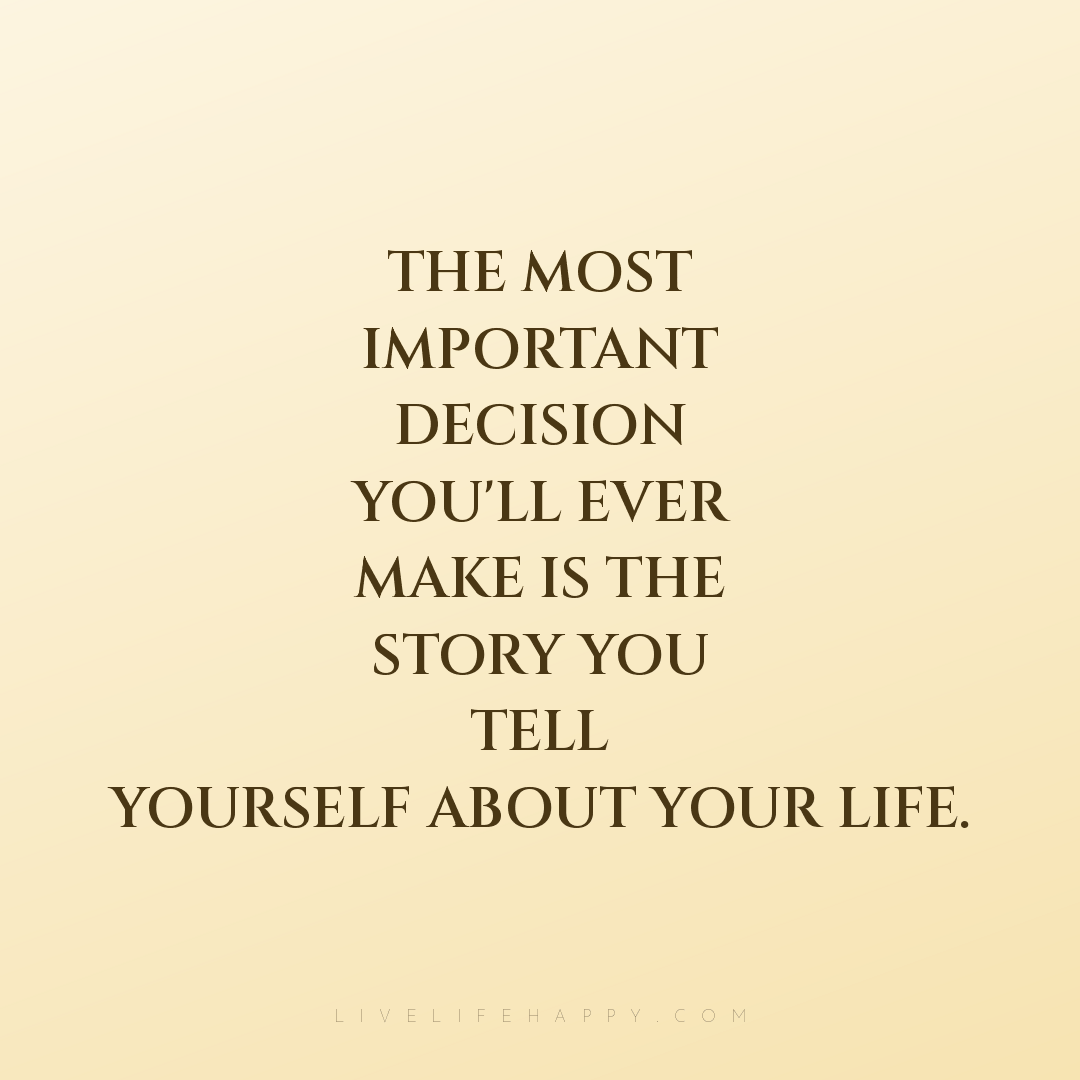The most important decision you'll ever make is the ... — Author Unknown