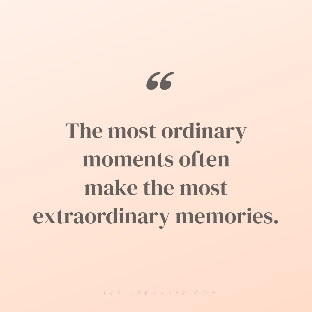 The most ordinary moments often make the most extrao... — Author Unknown
