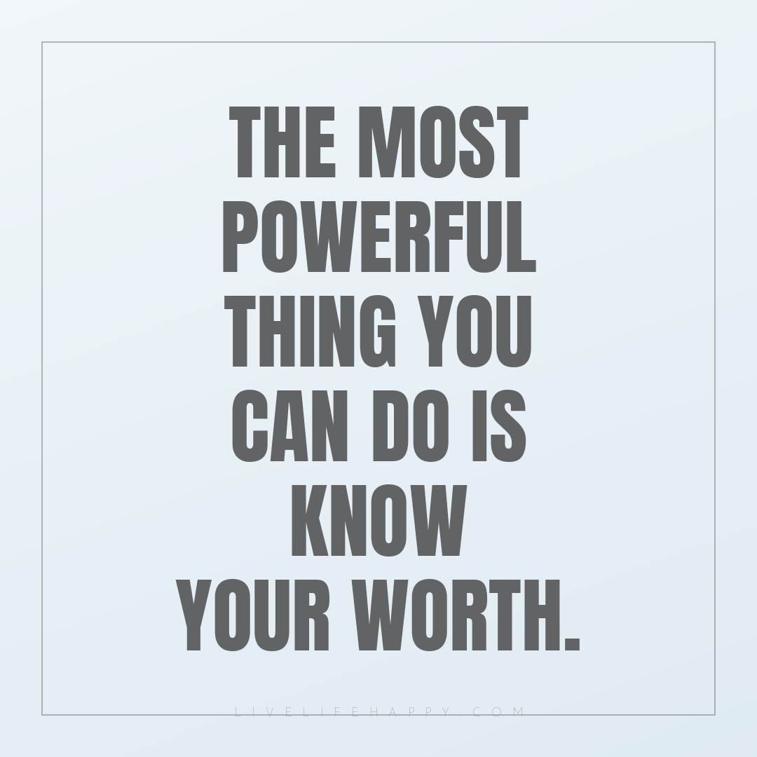 The most powerful thing you can do is know your wort... — Author Unknown