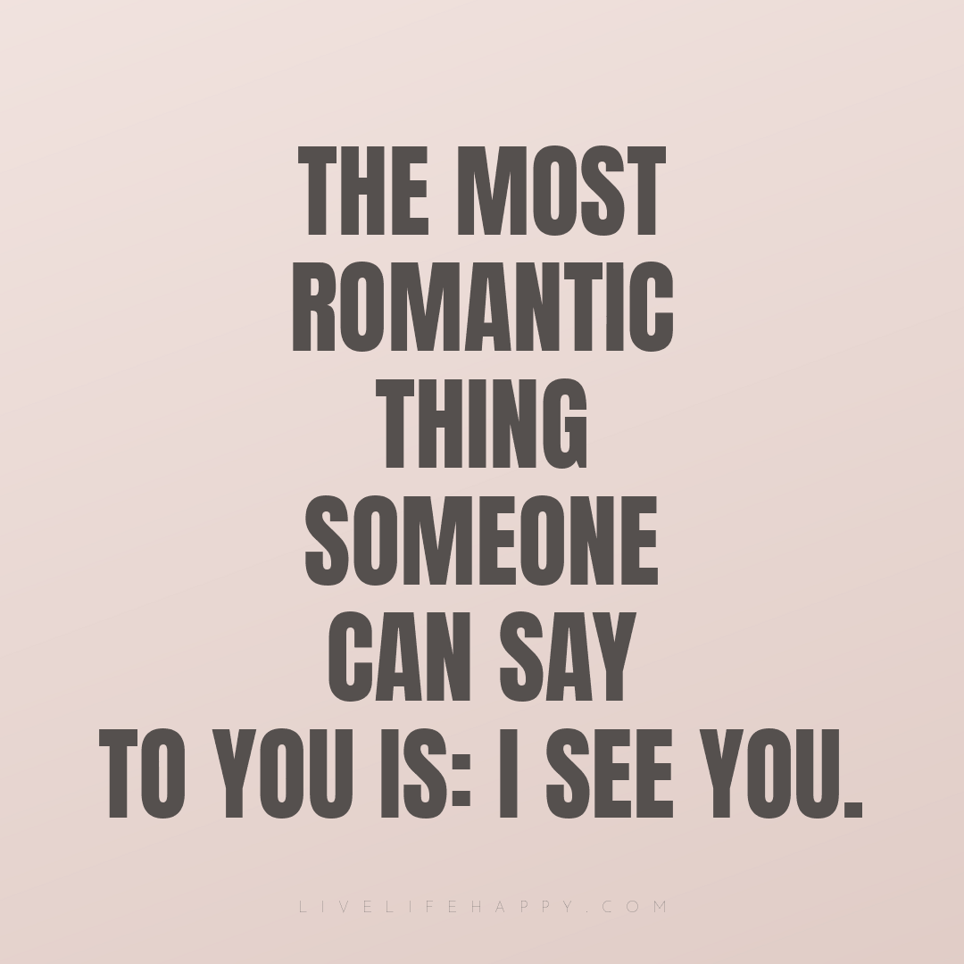 The most romantic thing someone can say to you is: I... — Author Unknown