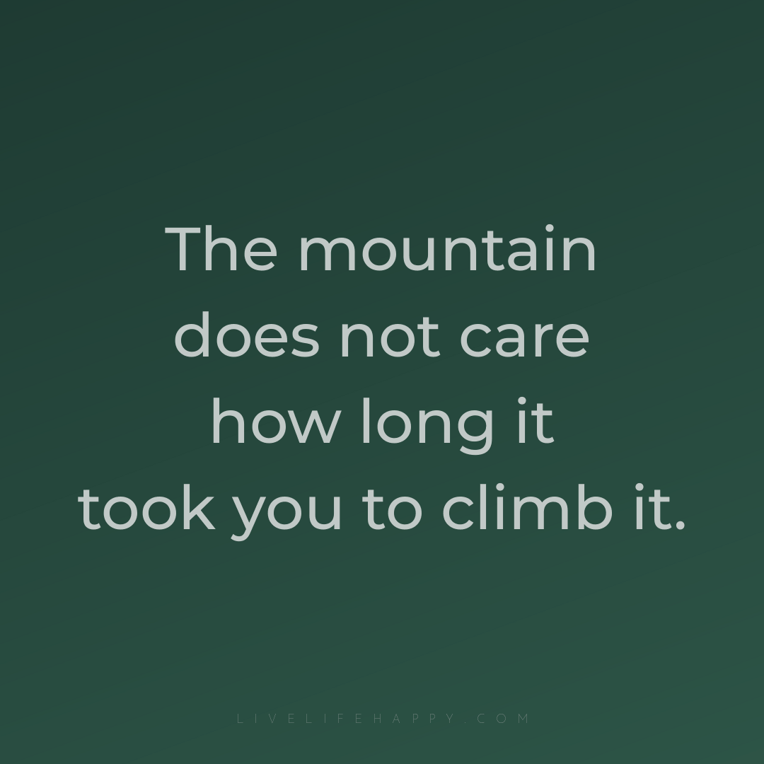 The mountain does not care how long it took you to c... — Author Unknown