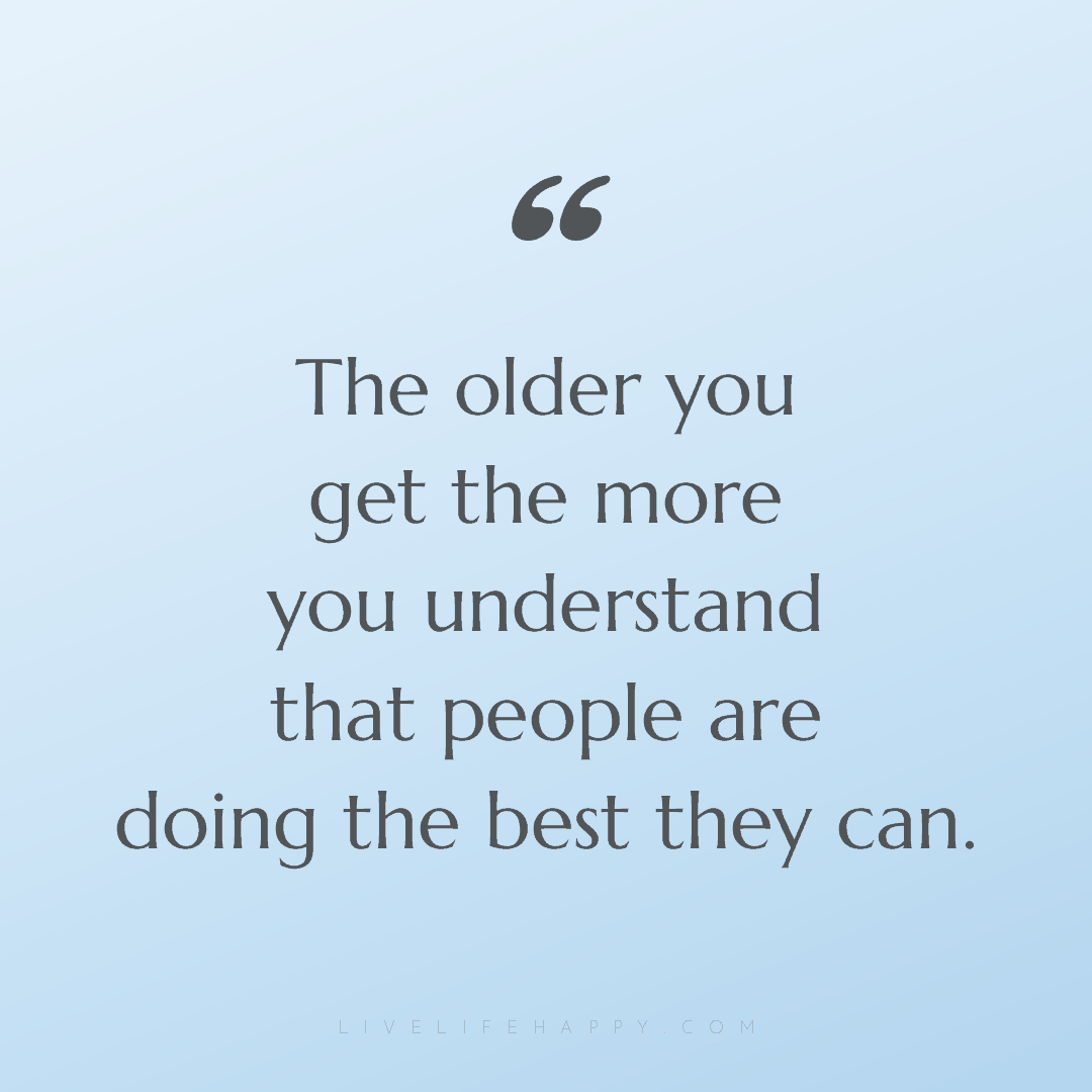 The older you get the more you understand that peopl... — Author Unknown