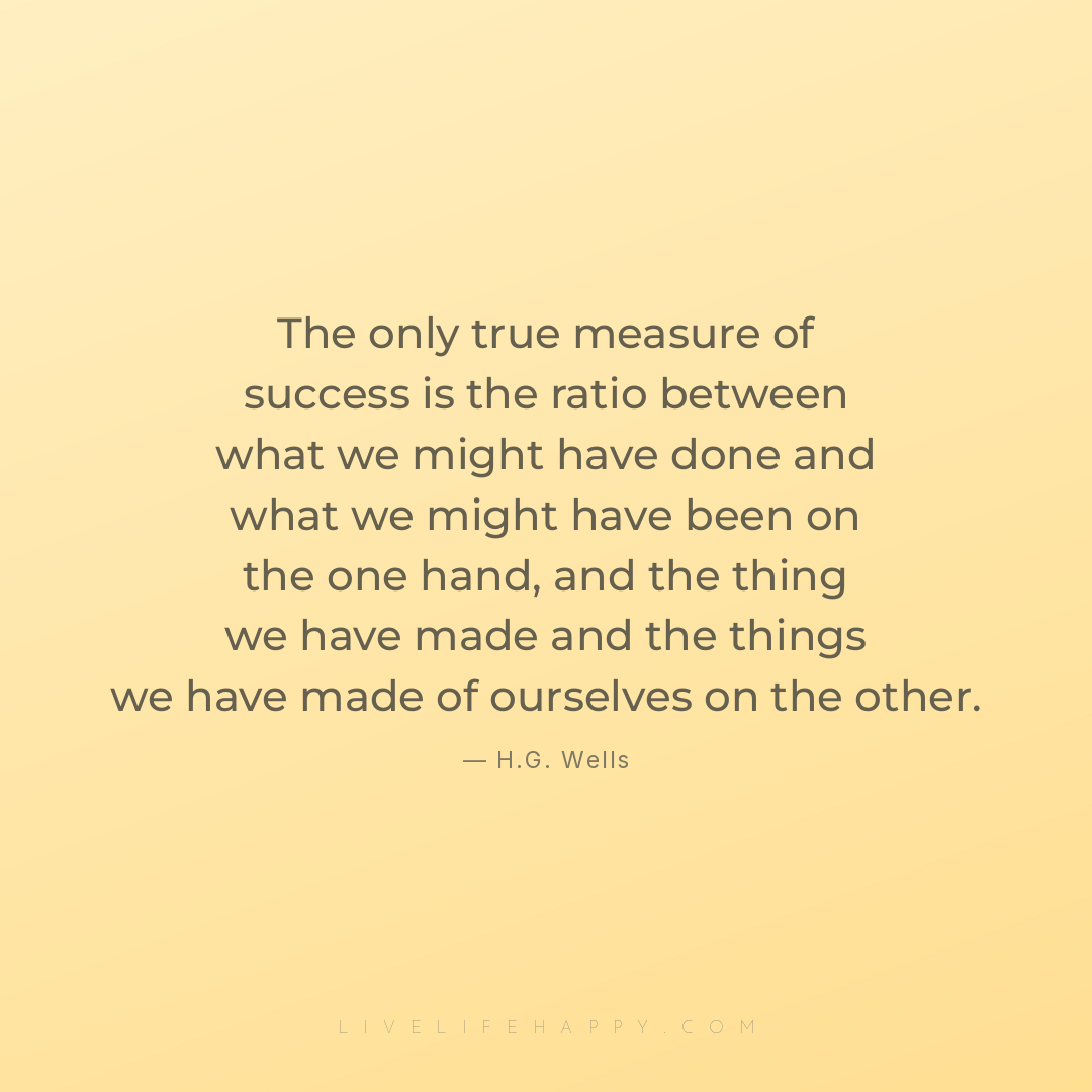 The only true measure of success is the ratio betwee... — H.G. Wells