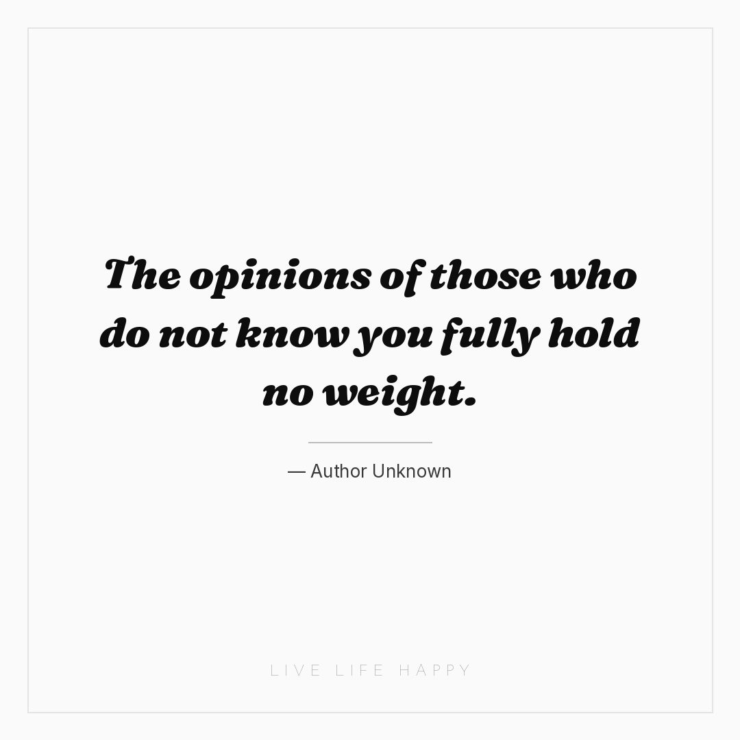 The opinions of those who do not know you fully hold... — Author Unknown