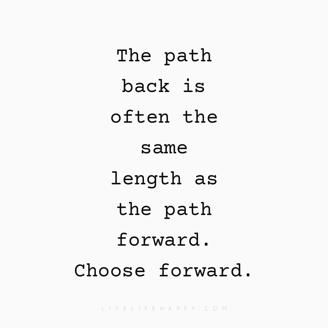 The path back is often the same length as the path f... — Author Unknown