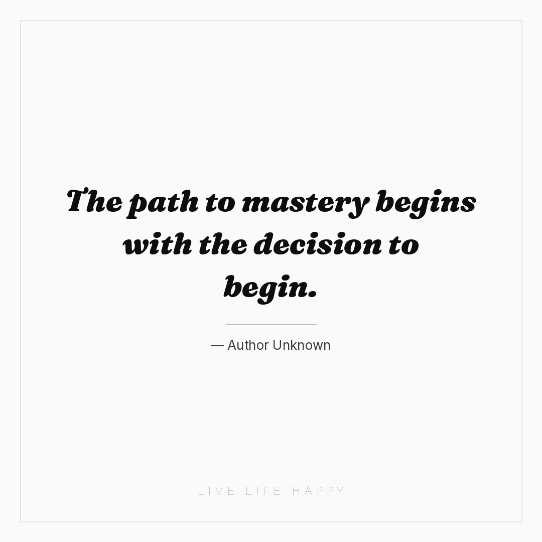 The path to mastery begins with the decision to begi... — Author Unknown
