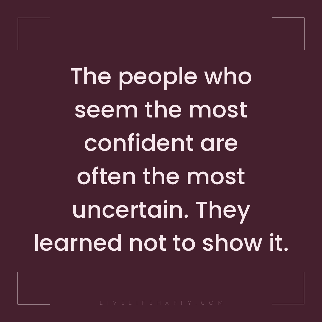 The people who seem the most confident are often the... — Author Unknown