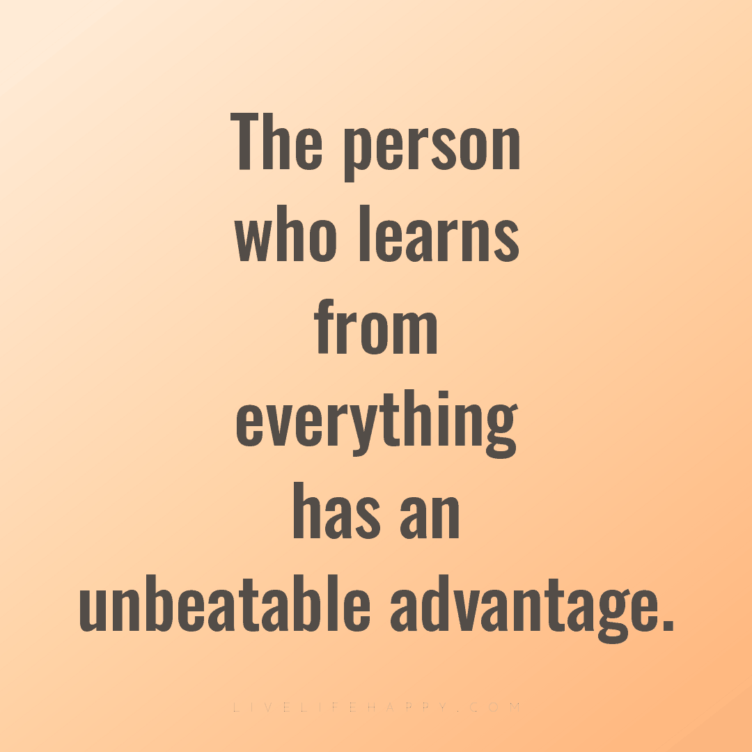The person who learns from everything has an unbeata... — Author Unknown