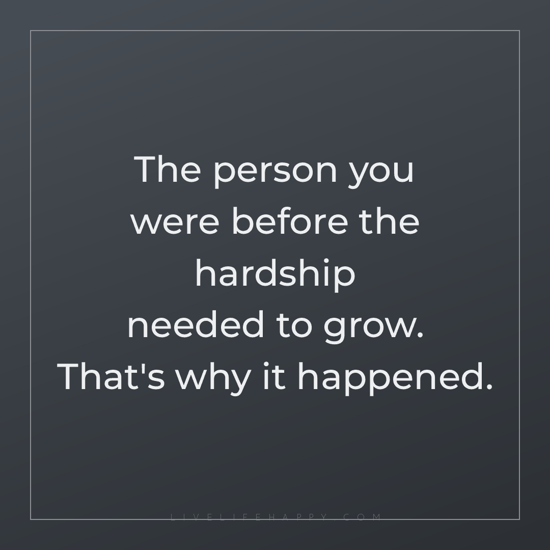 The person you were before the hardship needed to gr... — Author Unknown