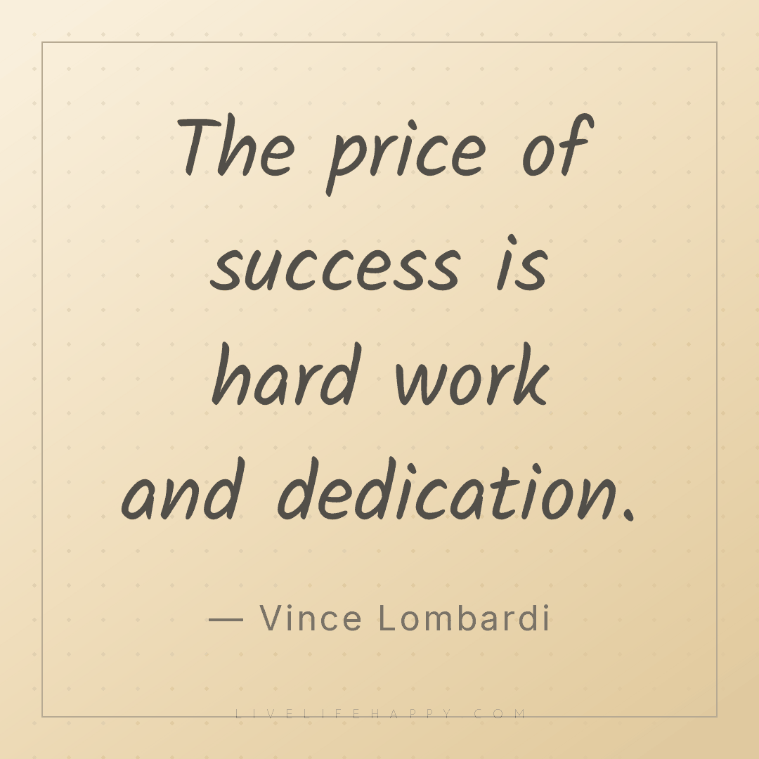The price of success is hard work and dedication. — Vince Lombardi