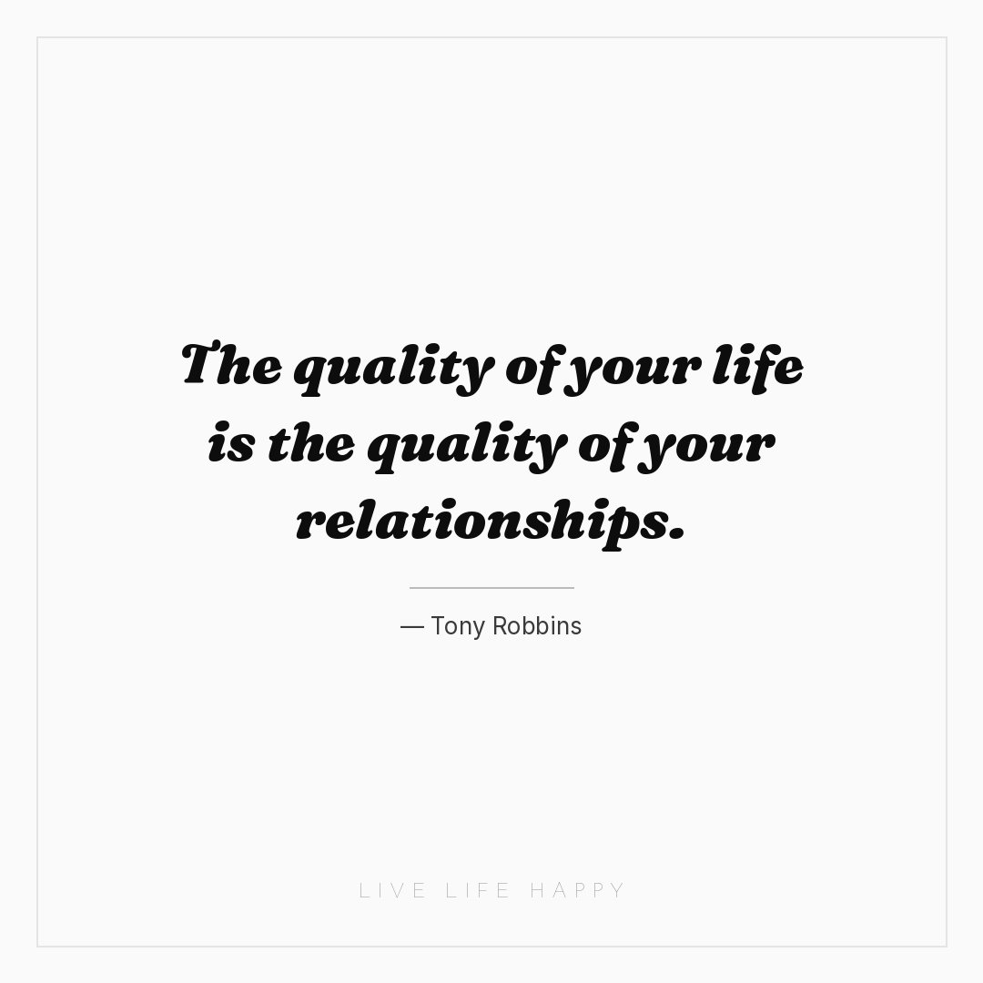 The quality of your life is the quality of your rela... — Tony Robbins