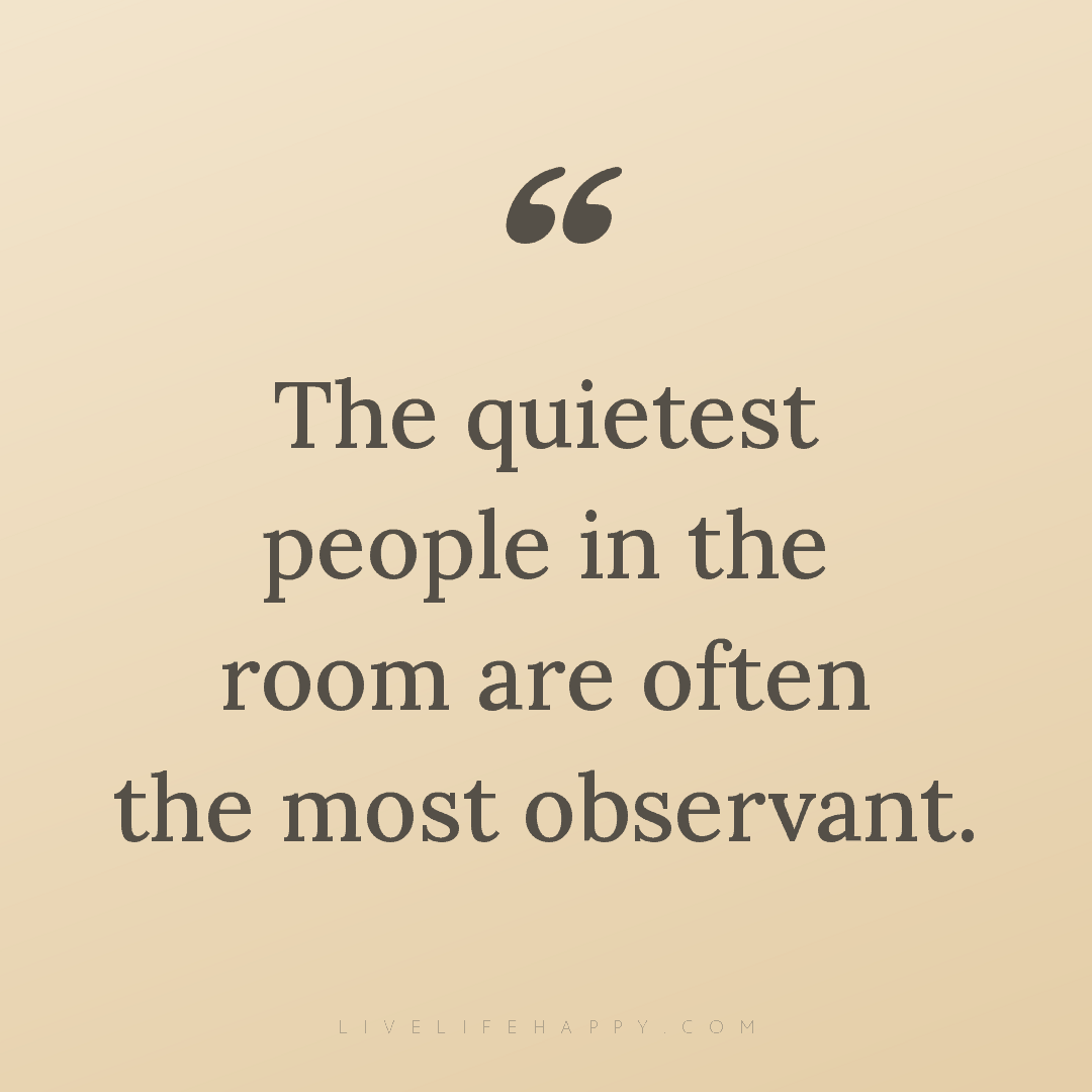 The quietest people in the room are often the most o... — Author Unknown