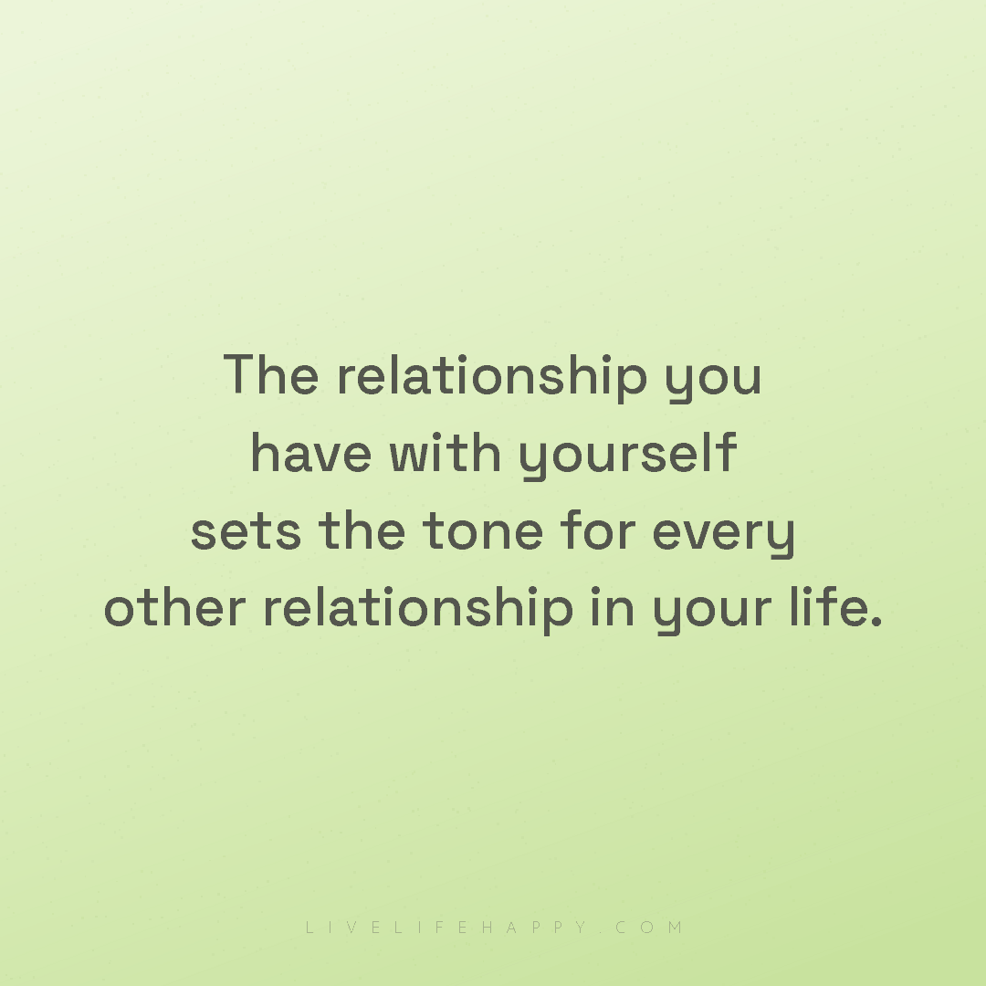The relationship you have with yourself sets the ton... — Author Unknown