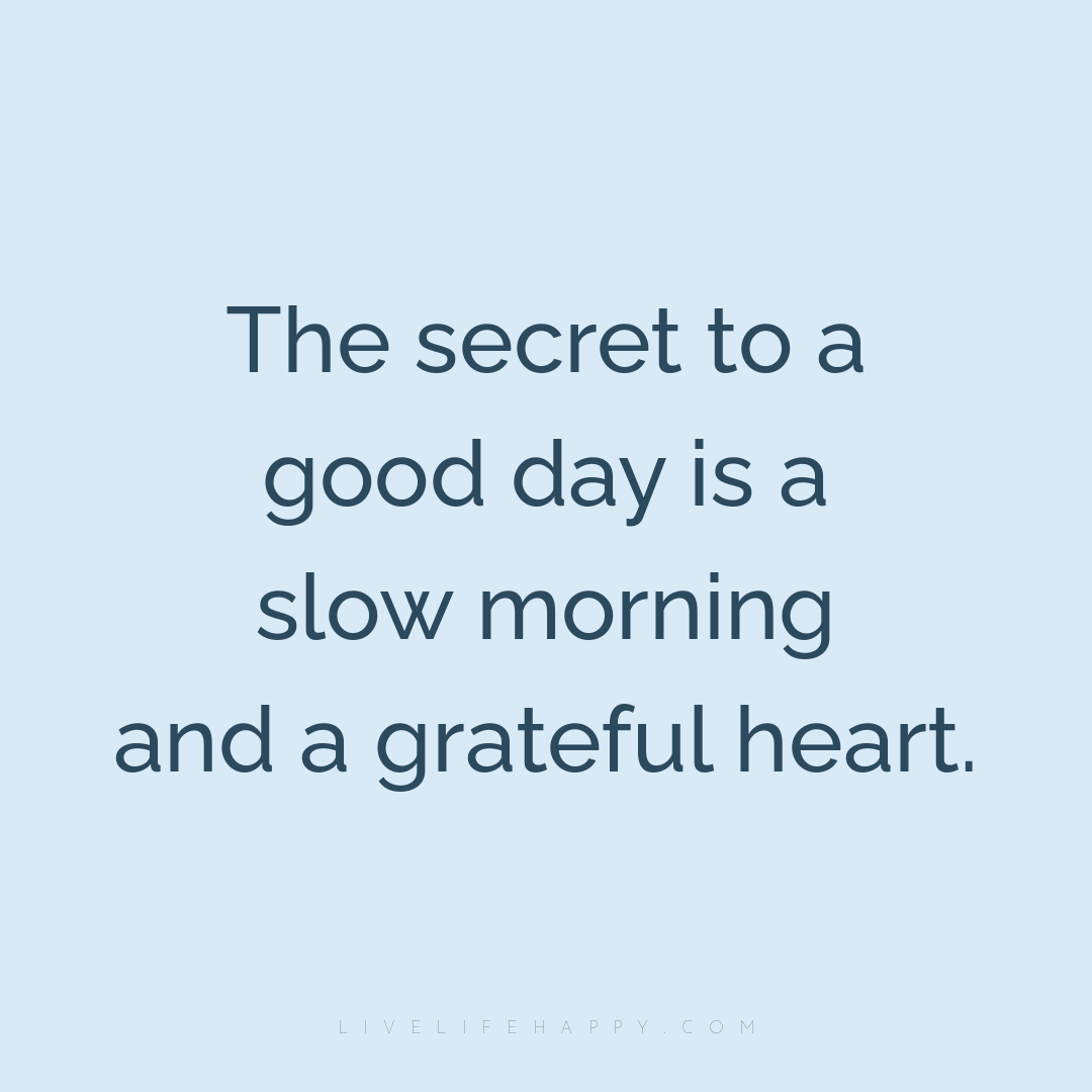 The secret to a good day is a slow morning and a gra... — Author Unknown