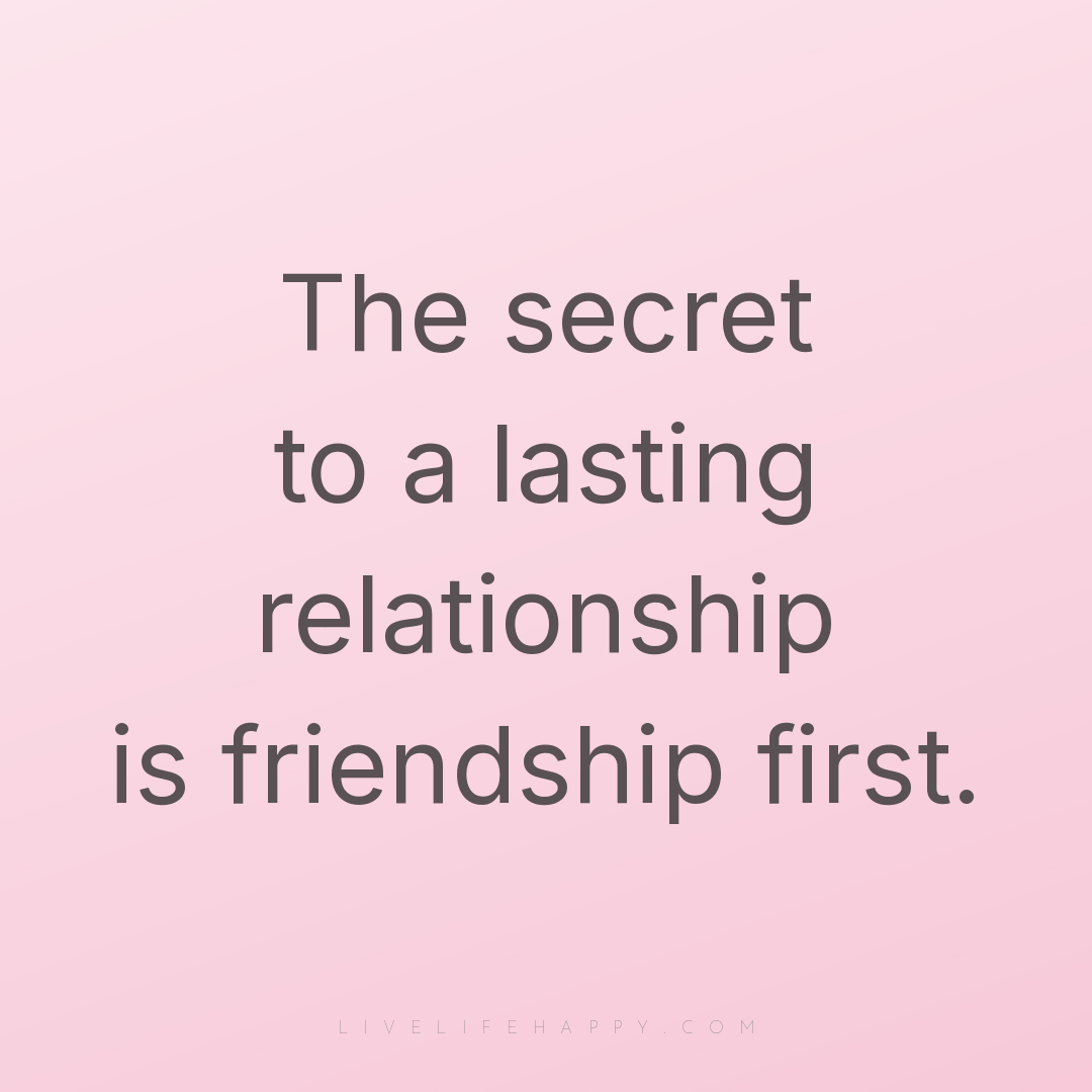 The secret to a lasting relationship is friendship f... — Author Unknown