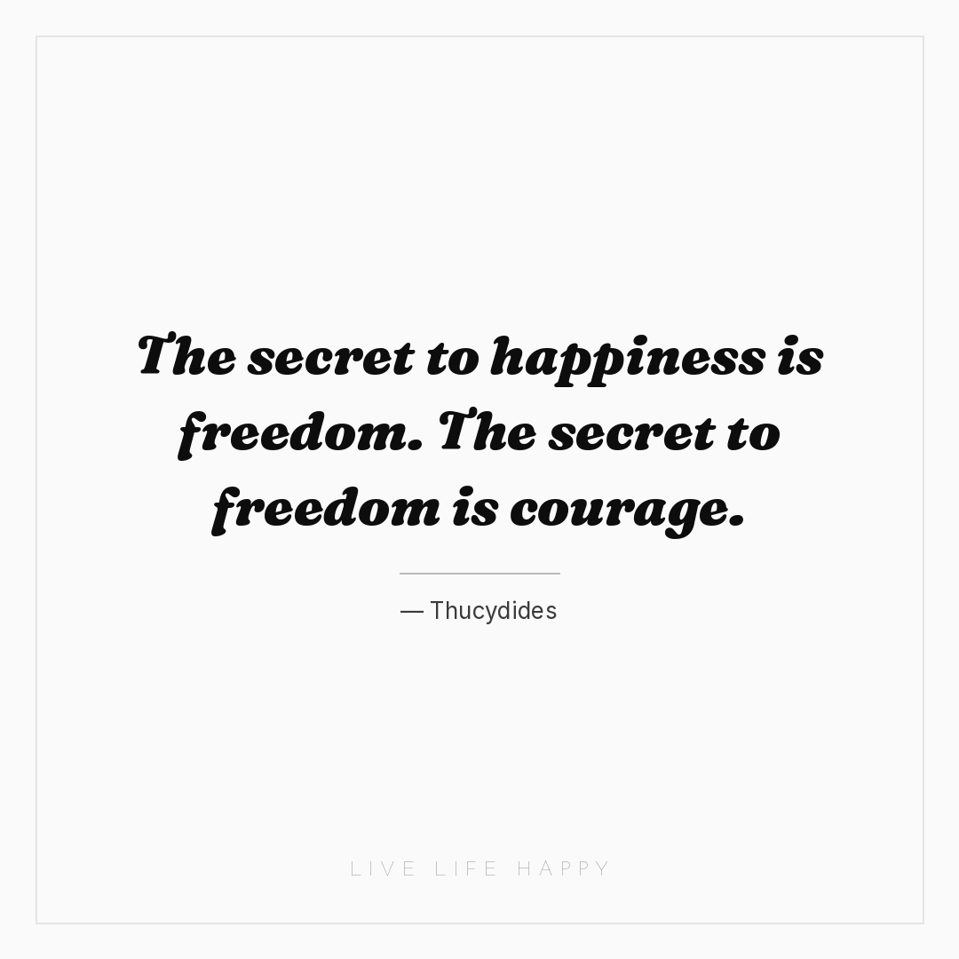 The secret to happiness is freedom. The secret to fr... — Thucydides