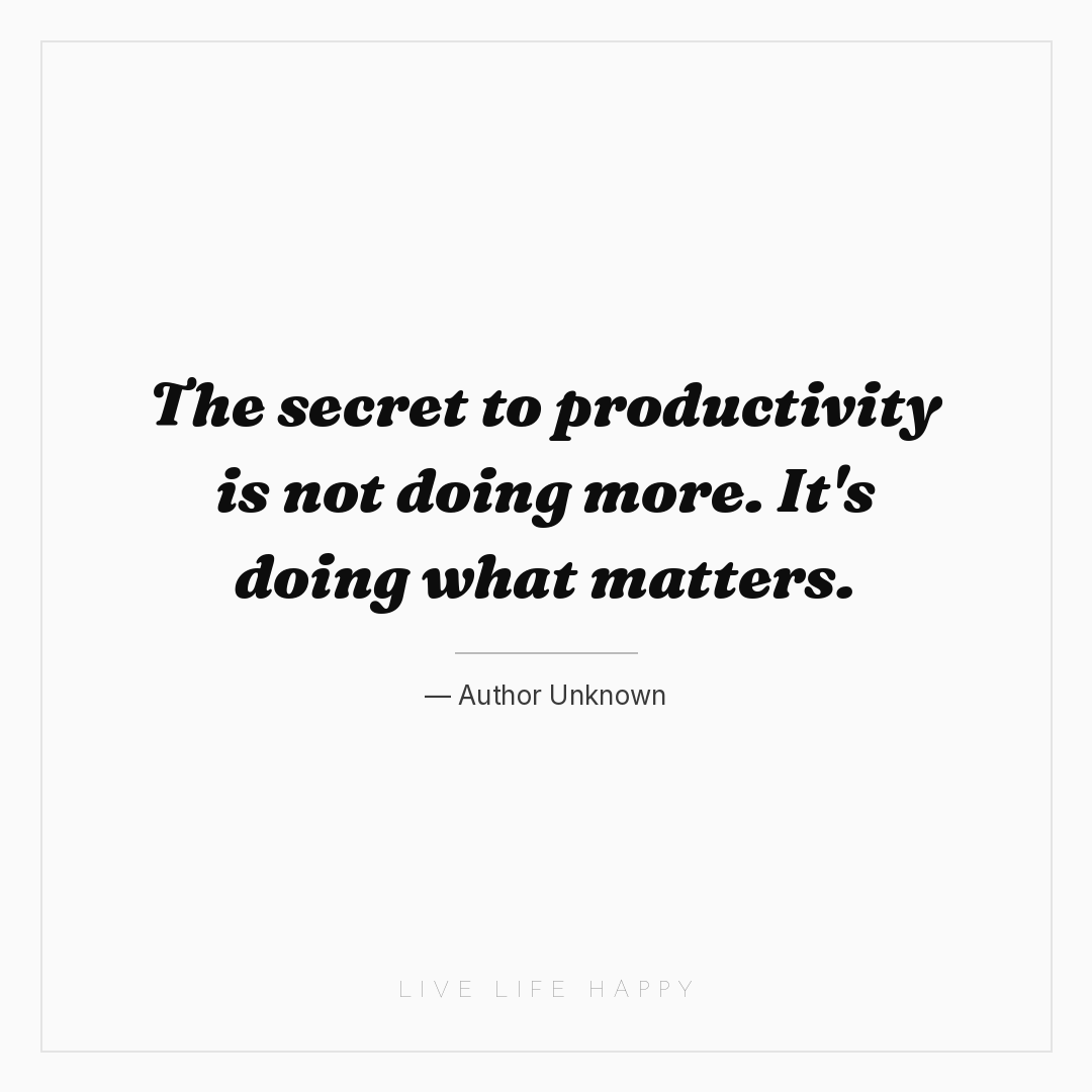 The secret to productivity is not doing more. It's d... — Author Unknown
