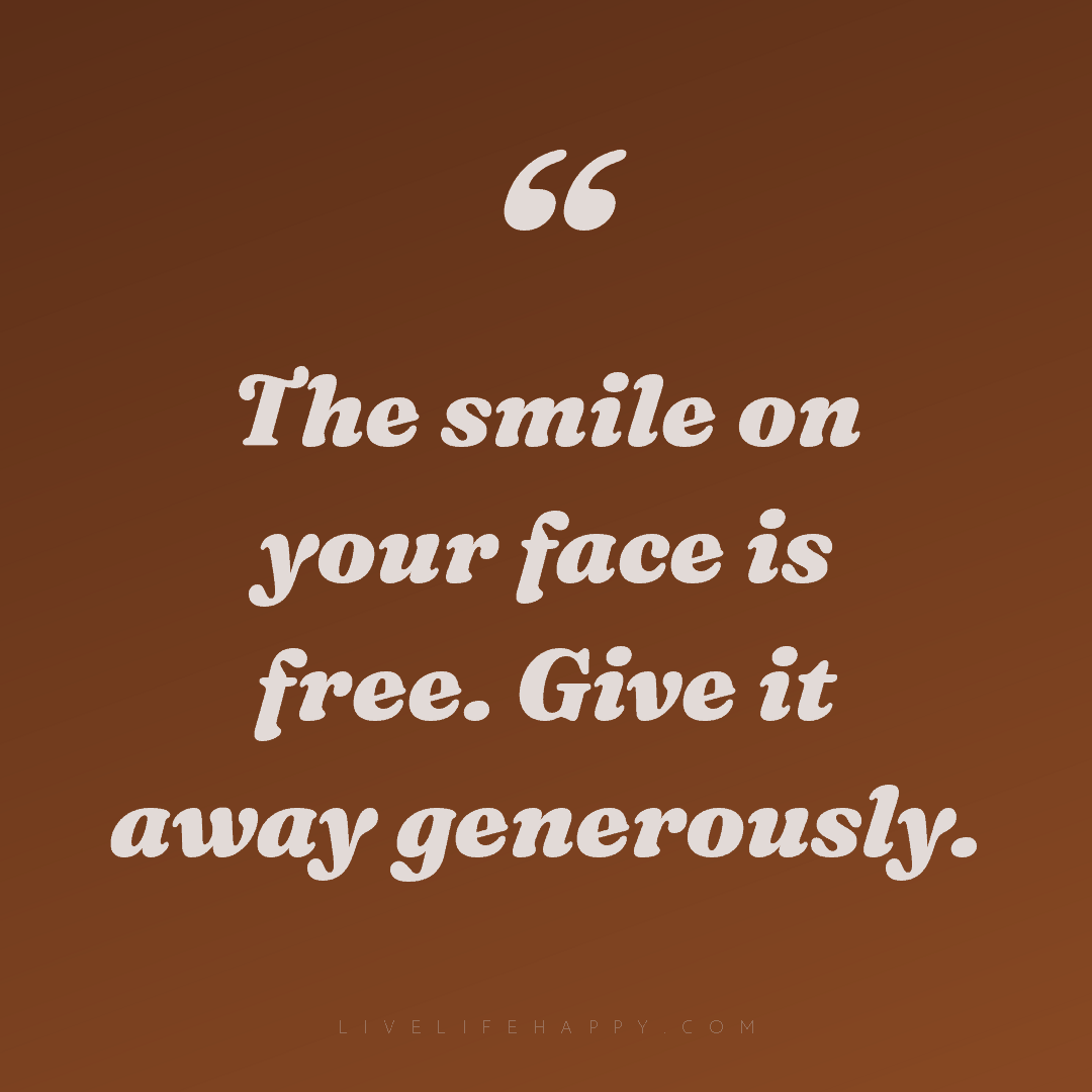 The smile on your face is free. Give it away generou... — Author Unknown