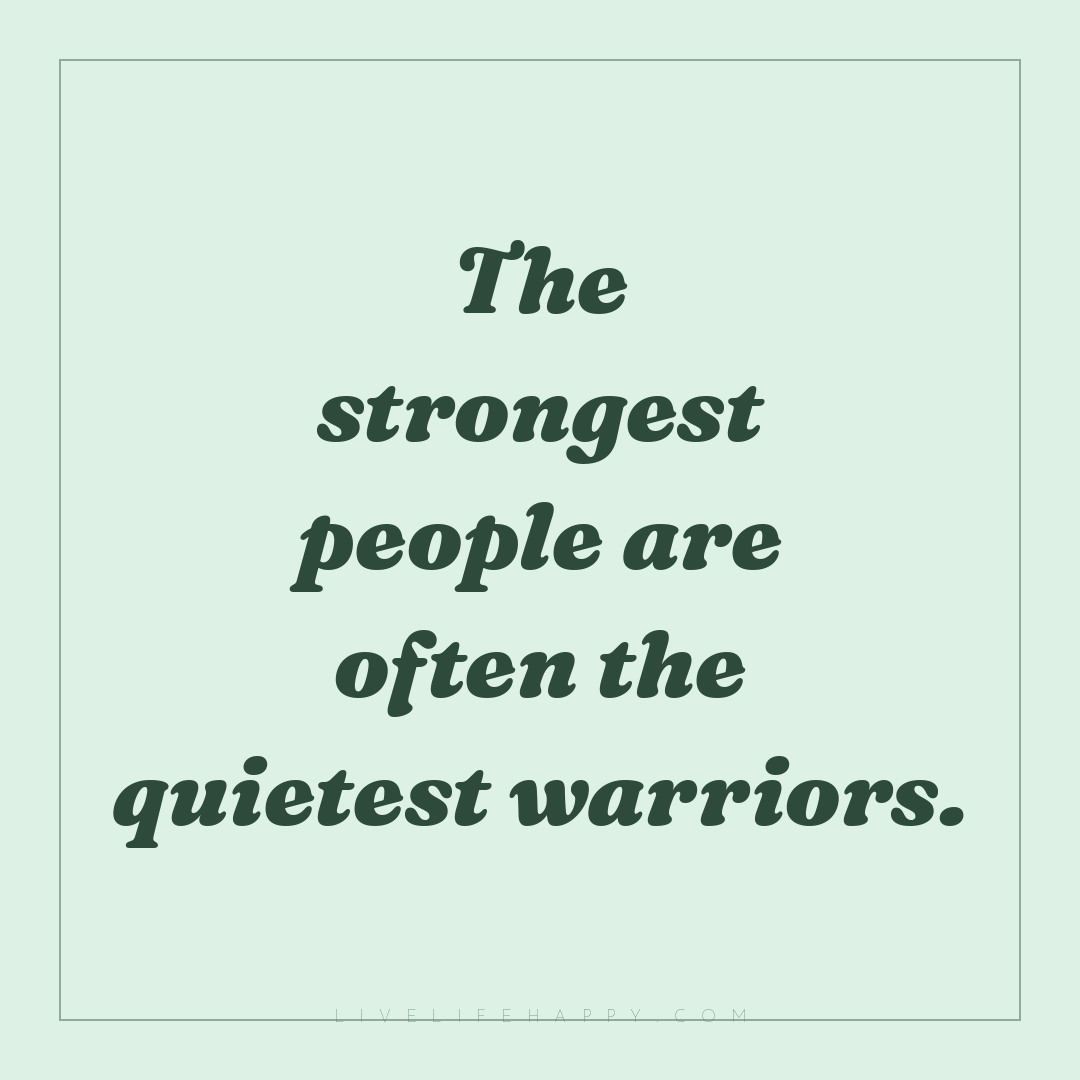 The strongest people are often the quietest warriors... — Author Unknown