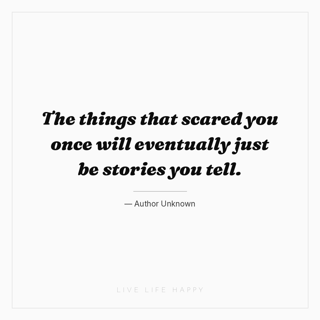 The things that scared you once will eventually just... — Author Unknown