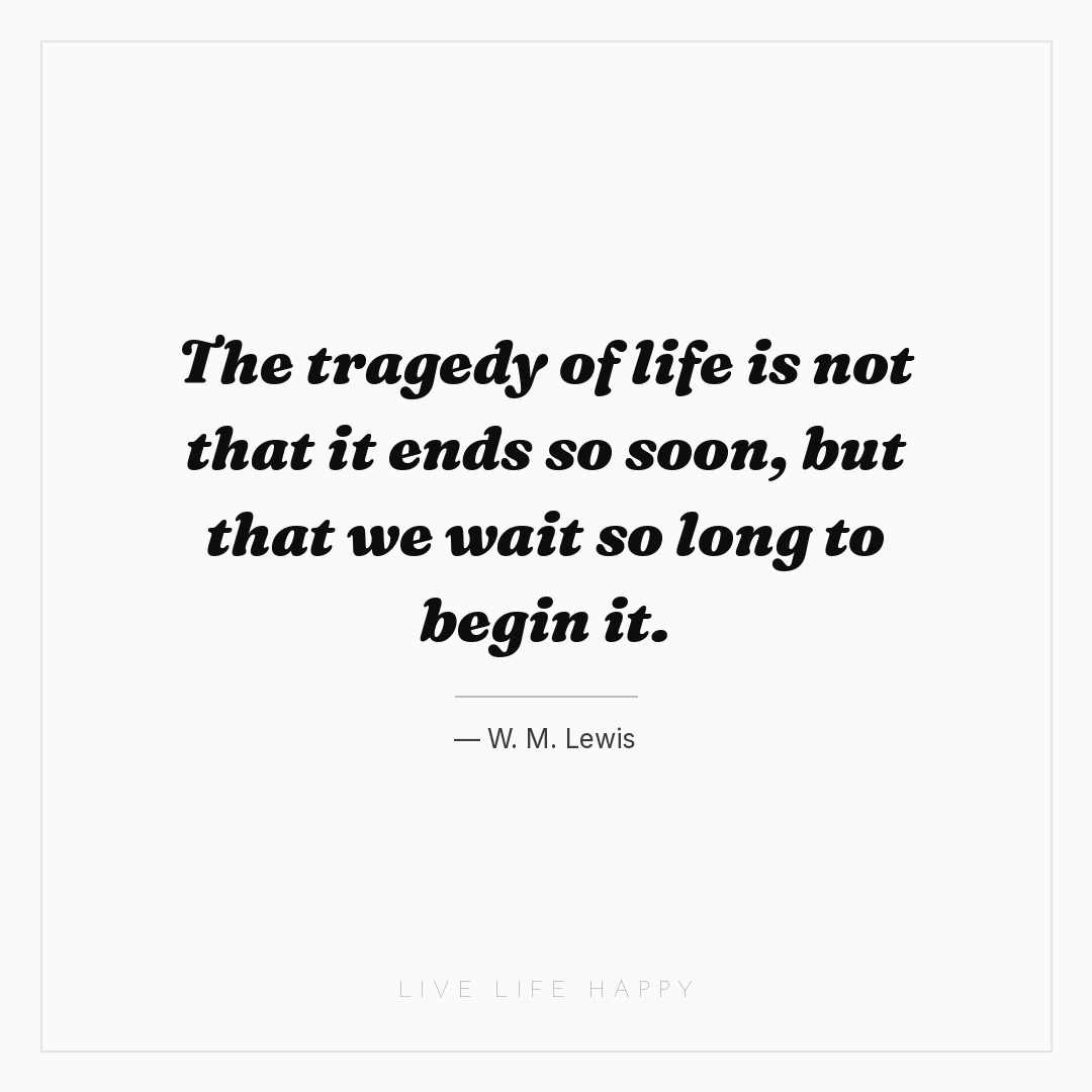 The tragedy of life is not that it ends so soon, but... — W. M. Lewis