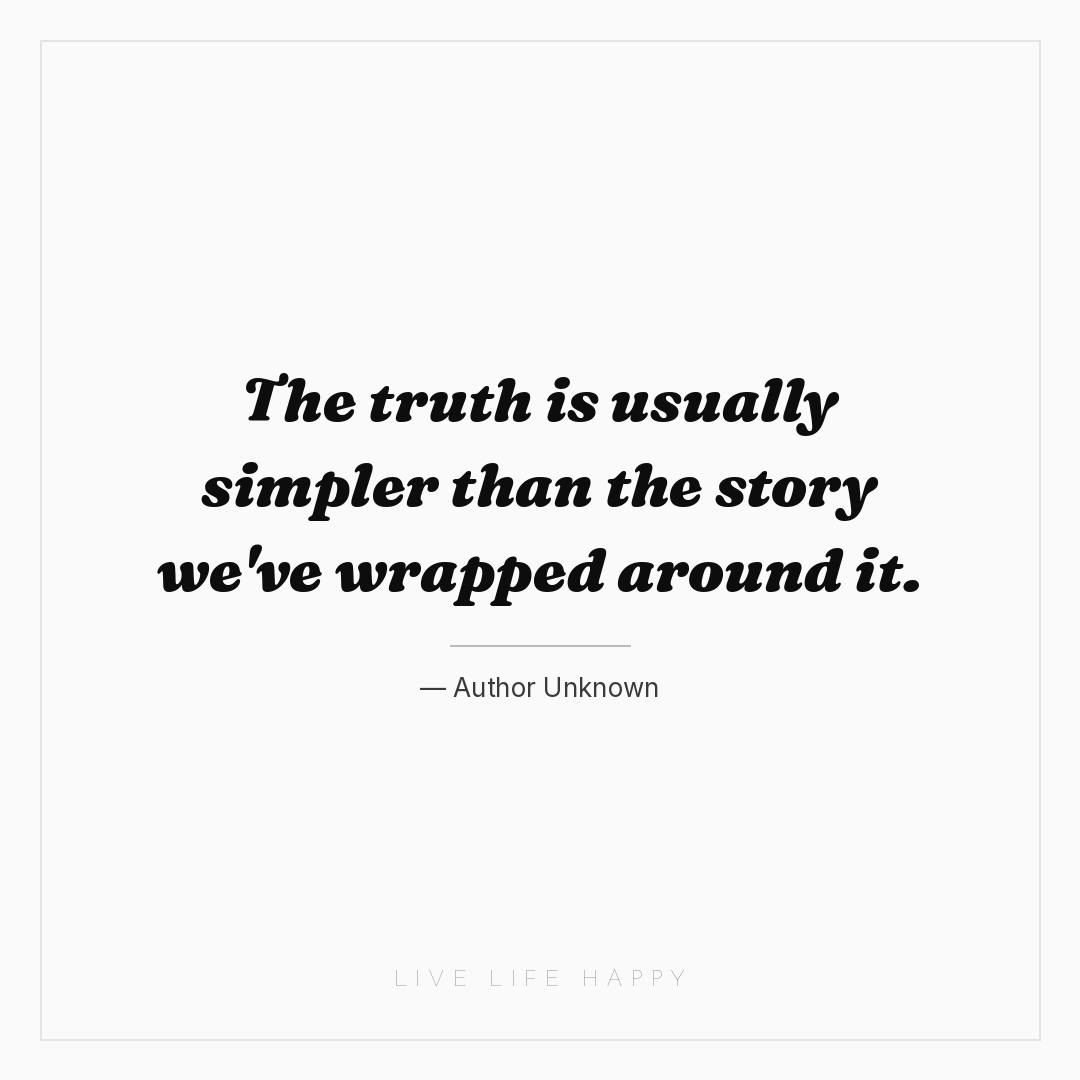 The truth is usually simpler than the story we've wr... — Author Unknown