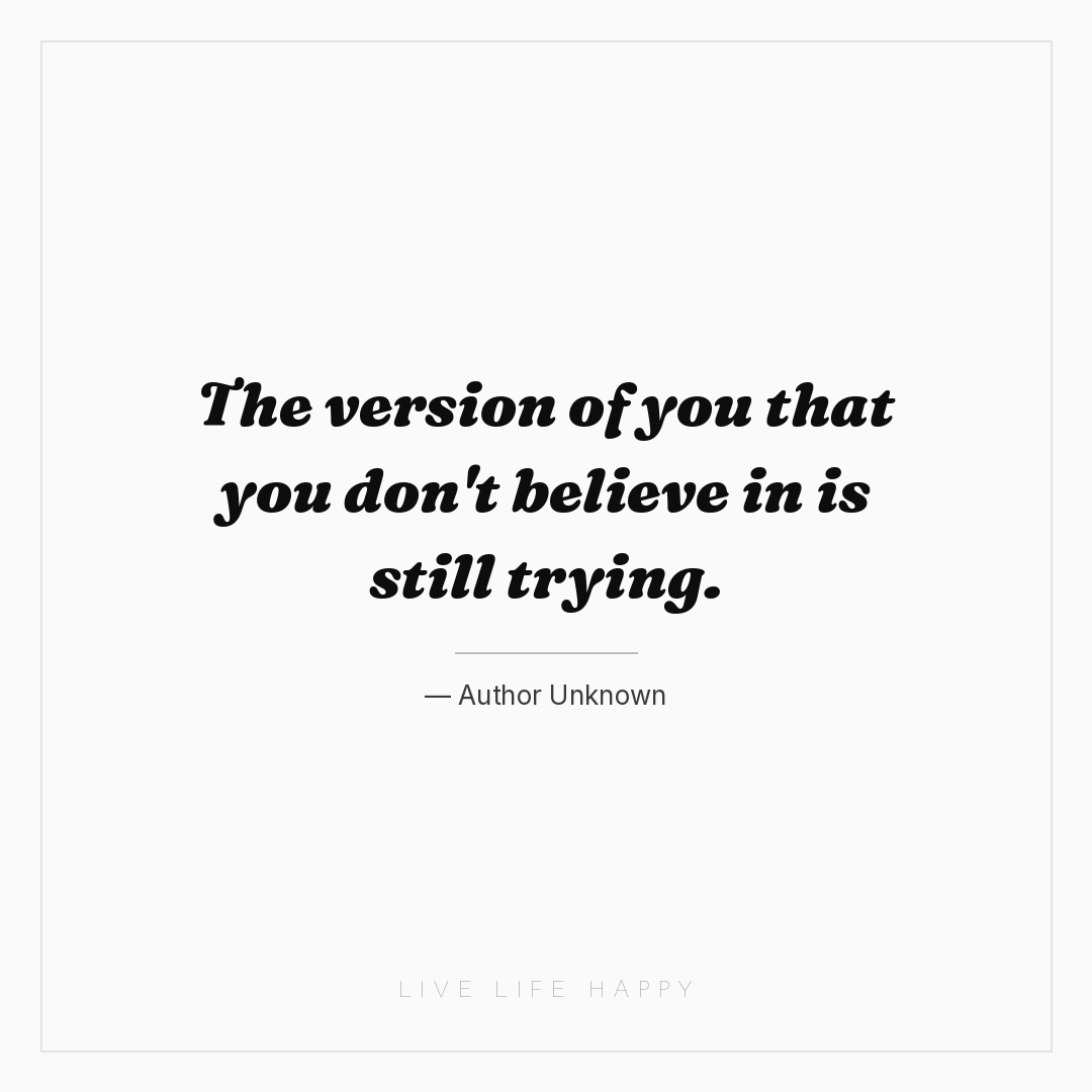 The version of you that you don't believe in is stil... — Author Unknown