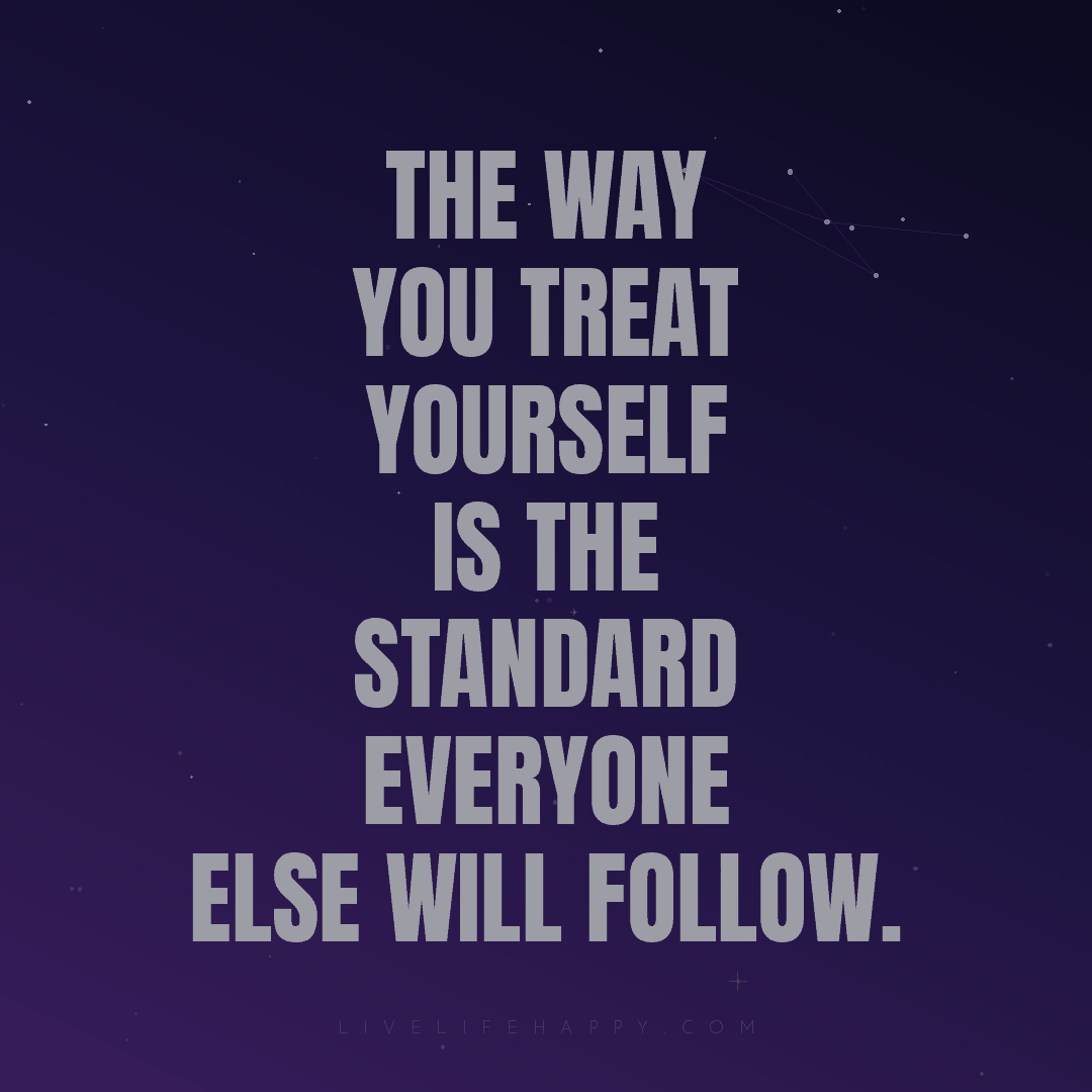 The way you treat yourself is the standard everyone ... — Author Unknown