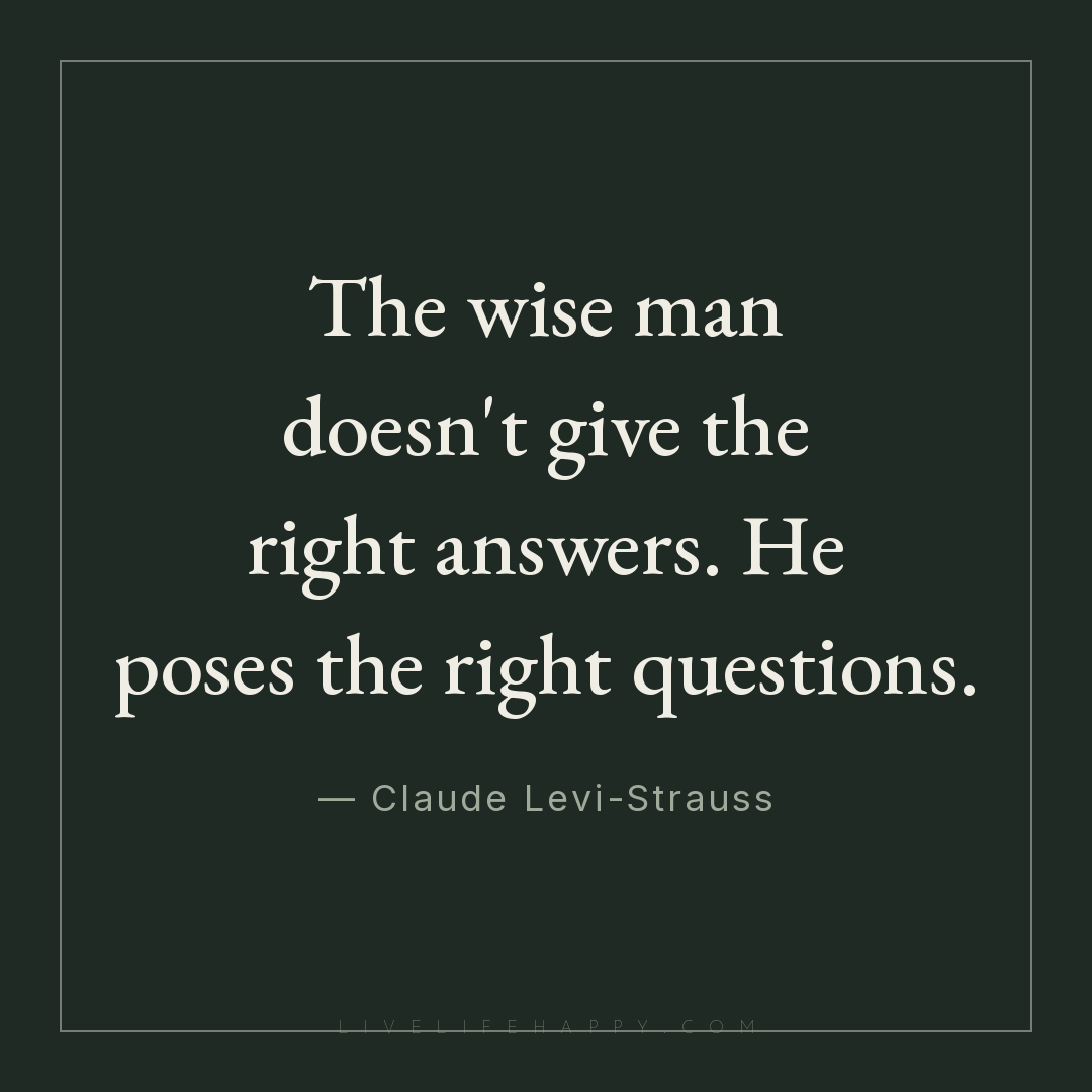 The wise man doesn't give the right answers. He pose... — Claude Levi-Strauss