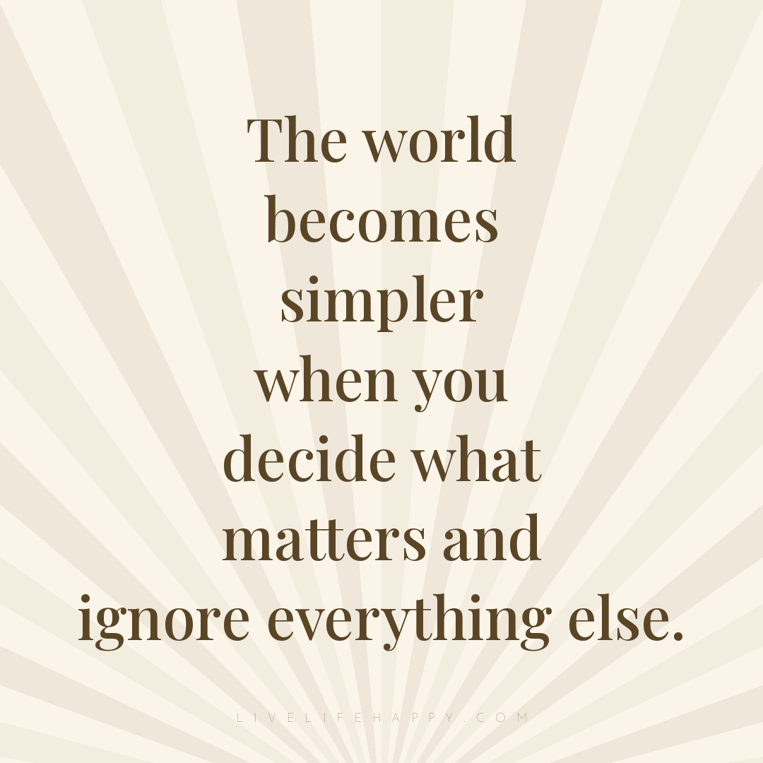 The world becomes simpler when you decide what matte... — Author Unknown