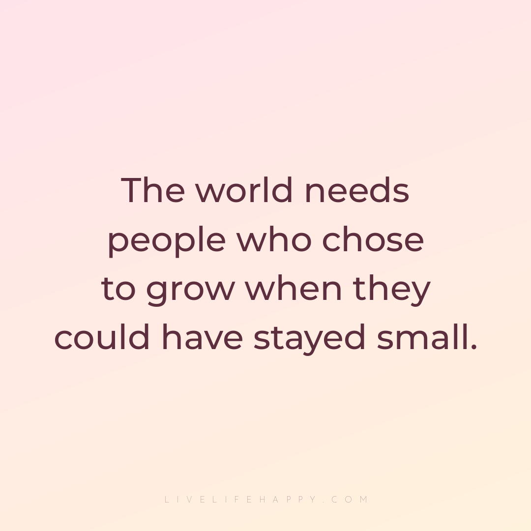 The world needs people who chose to grow when they c... — Author Unknown