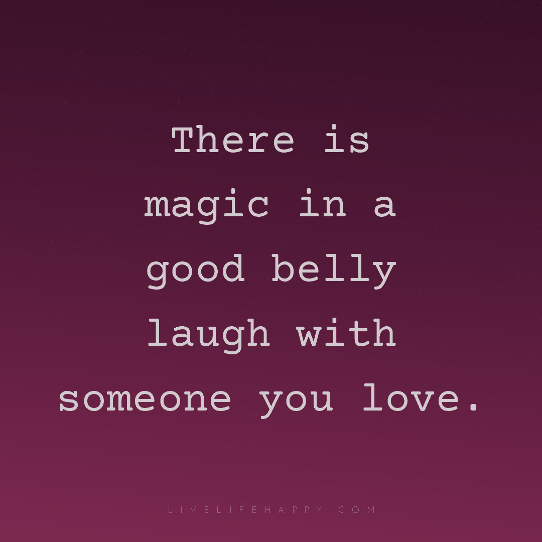 There is magic in a good belly laugh with someone yo... — Author Unknown
