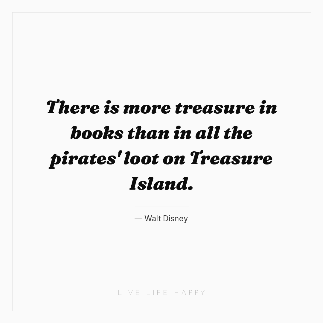 There is more treasure in books than in all the pira... — Walt Disney